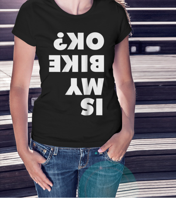 Is My Bike OK? Dirt Bike And Mountain Bike Enthusiast Query T-Shirt