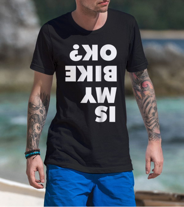 Is My Bike OK? Dirt Bike And Mountain Bike Enthusiast Query T-Shirt