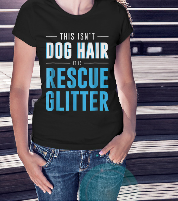 This Isn't Dog Hair It Is Rescue Glitter Pet Humor T-Shirt