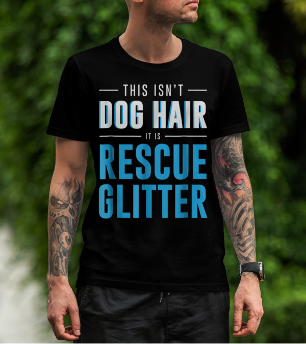 This Isn't Dog Hair It Is Rescue Glitter Pet Humor T-Shirt