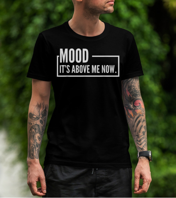 MOOD It's Above Me Now Best Family T-Shirt