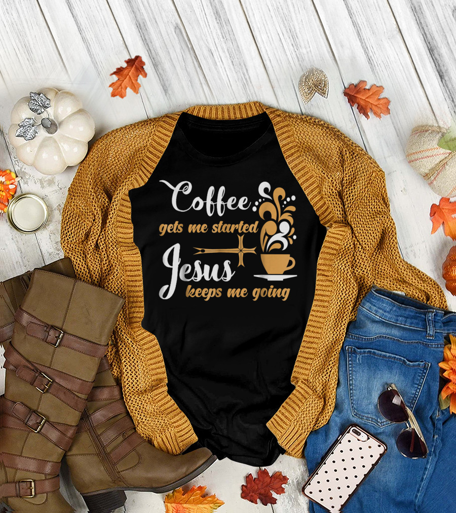Coffee Gets Me Started Jesus Keeps Me Going Cup Cross T-Shirt