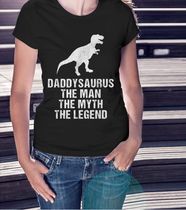 Daddysaurus The Man The Myth The Legend T-Rex T-Shirt