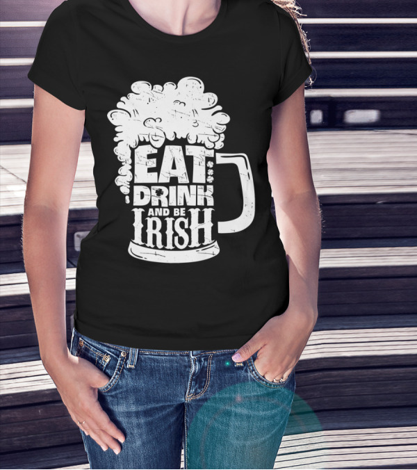Eat Drink And Be Irish Beer Mug St Patricks Day Men T-Shirt