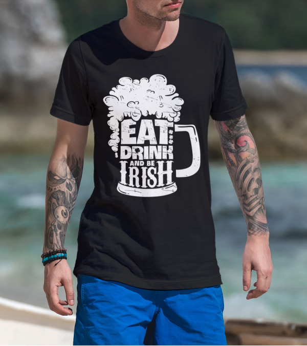 Eat Drink And Be Irish Beer Mug St Patricks Day Men T-Shirt