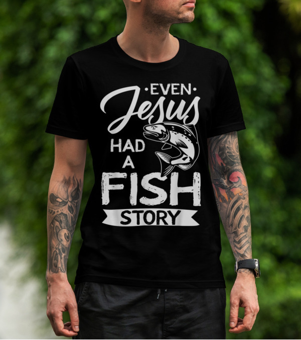 Even Jesus Had A Fish Story With Jumping Fish T-Shirt