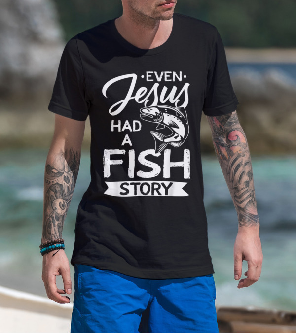 Even Jesus Had A Fish Story With Jumping Fish T-Shirt
