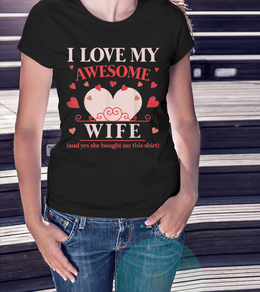 I Love My Awesome Wife Funny Valentines Day For Him (and Yes She Bought Me This Shirt) T-Shirt