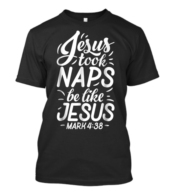 Jesus Took Naps Be Like Jesus Mark 4:38 Christian T-Shirt