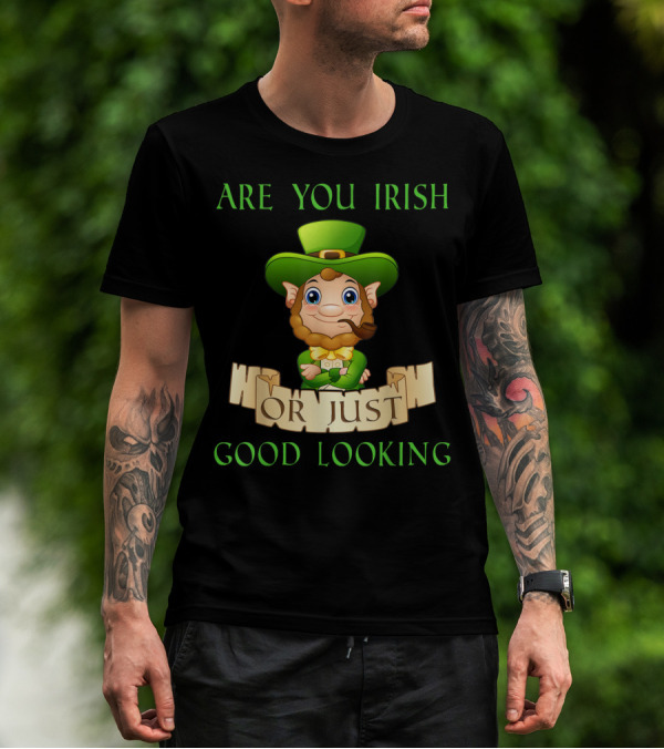 Are You Irish Or Just Good Looking Leprechaun St Patricks Day T-Shirt