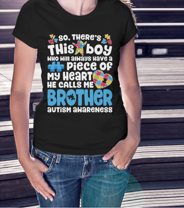 So There's This Boy Who Will Always Have A Piece Of My Heart He Calls Me Brother Autism Awareness T-Shirt