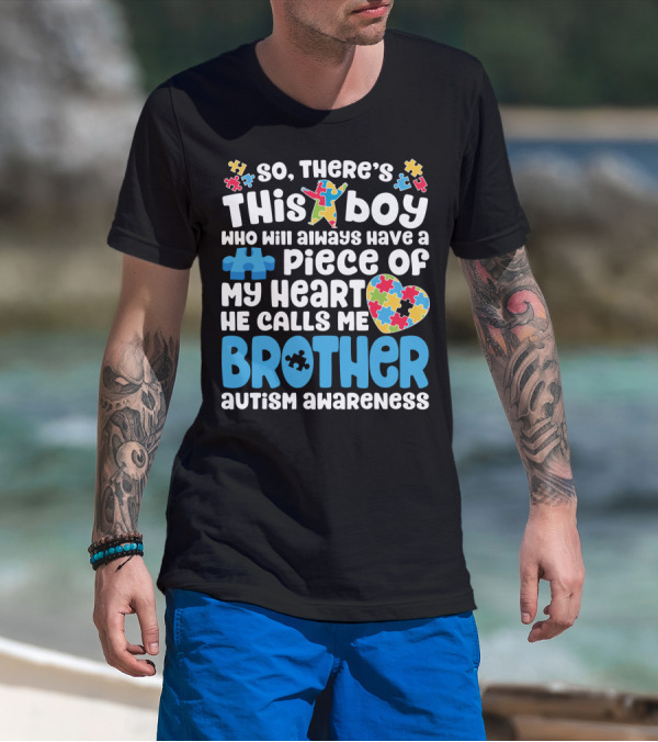 So There's This Boy Who Will Always Have A Piece Of My Heart He Calls Me Brother Autism Awareness T-Shirt