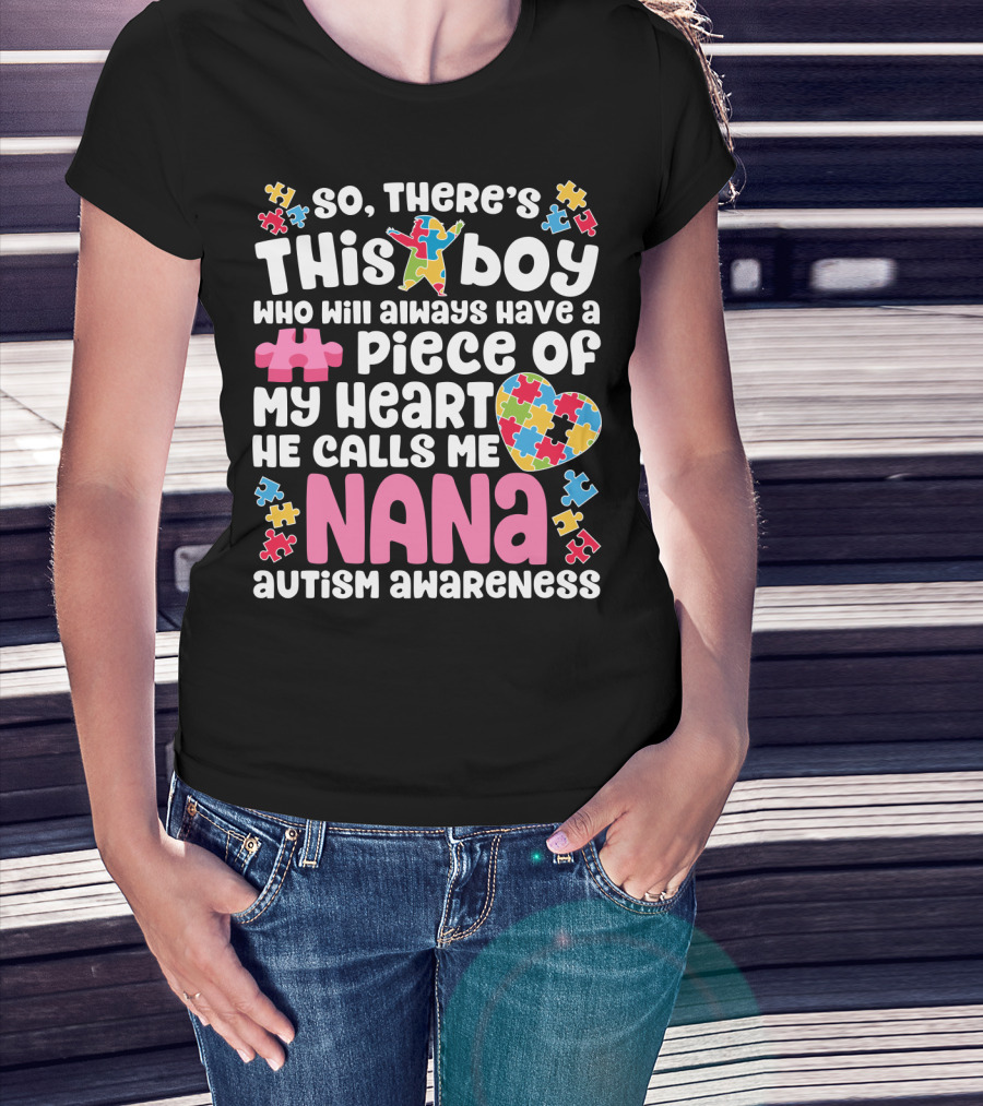 So There's This Boy Who Will Always Have A Piece Of My Heart He Calls Me Nana Autism Awareness T-Shirt