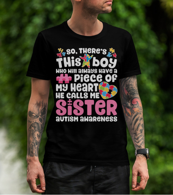 So There's This Boy Who Will Always Have A Piece Of My Heart He Calls Me Sister Autism Awareness T-Shirt