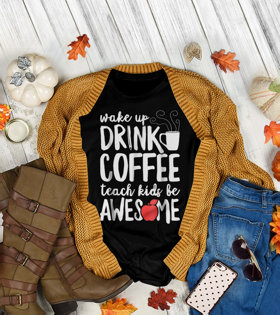 Wake Up Drink Coffee Teach Kids Be Awesome Teacher Apple Mug T-Shirt