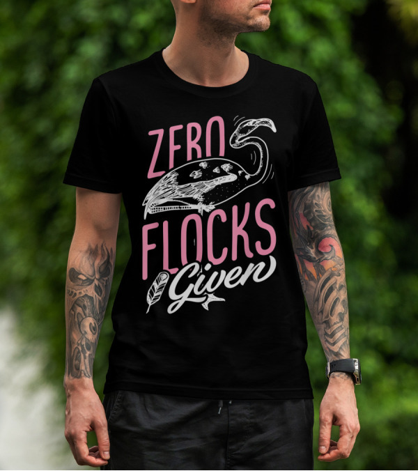 Zero Flocks Given Pink Flamingo Lovers Funny Summer T-Shirt