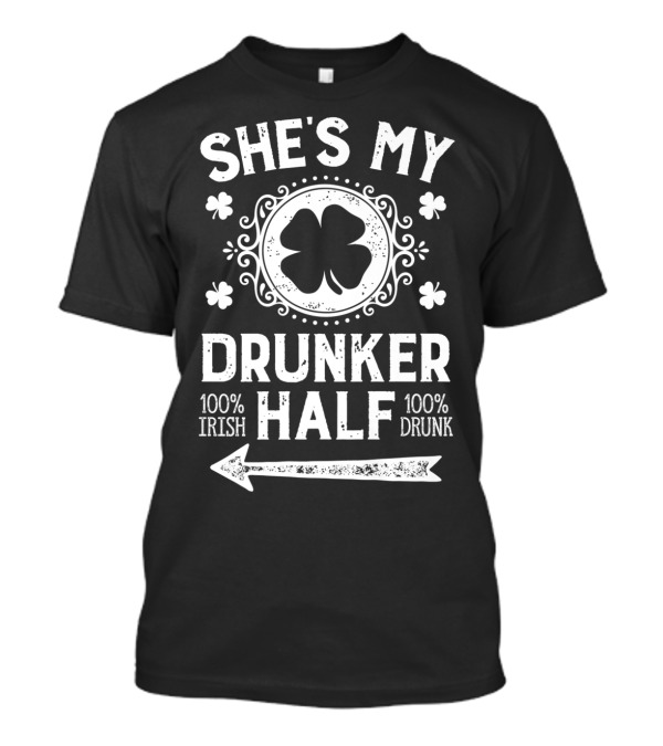 She's My Drunker Half St Patrick's Day 100% Irish 100% Drunk Matching T-Shirt