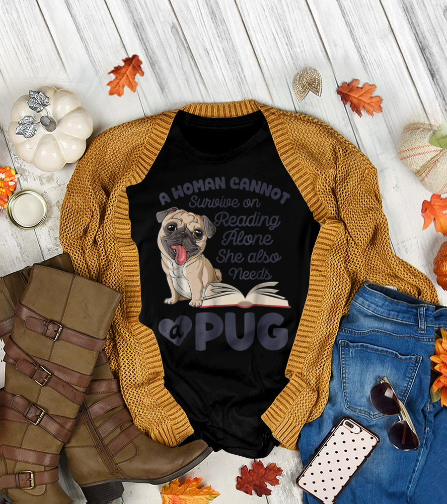 A Woman Cannot Survive on Reading Alone She Also Needs a Pug T-Shirt