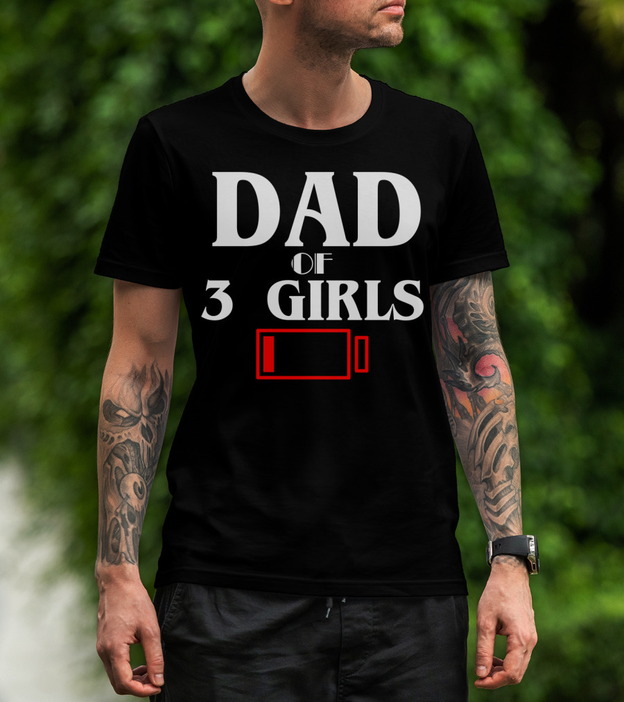 Dad Of Three 3 Girls Low Battery Funny Idea Best Fathers T-Shirt