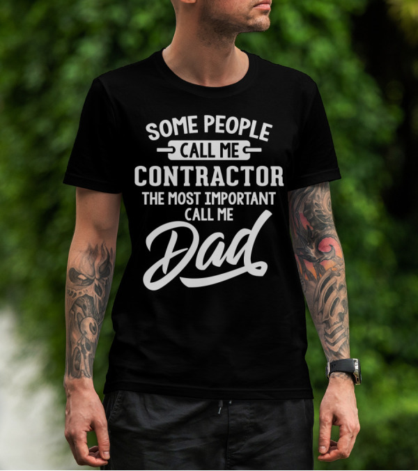 Some People Call Me Contractor The Most Important Call Me Dad T-Shirt