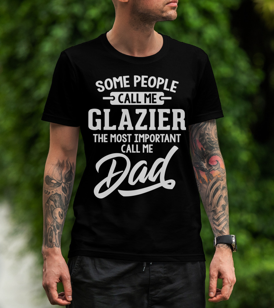 Some People Call Me Glazier The Most Important Call Me Dad T-Shirt