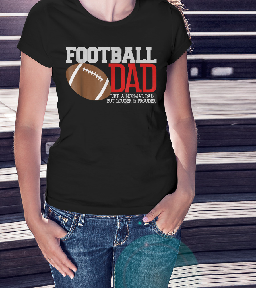 Football Dad Like A Normal Dad But Louder And Prouder T-Shirt