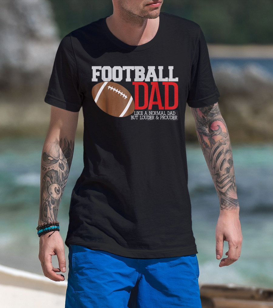 Football Dad Like A Normal Dad But Louder And Prouder T-Shirt