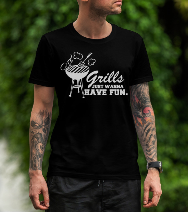 Grills Just Wanna Have Fun Funny BBQ Dad Smoker Grill Father's Day T-Shirt