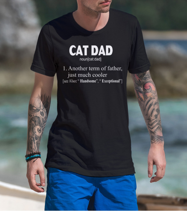 Cat Dad Definition Noun Another Term Of Father Just Much Cooler Handsome Exceptional T-Shirt