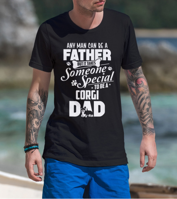 Any Man Can Be A Father But It Takes Someone Special To Be A Corgi Dad Funny Cute Corgi Lover65 T-Shirt