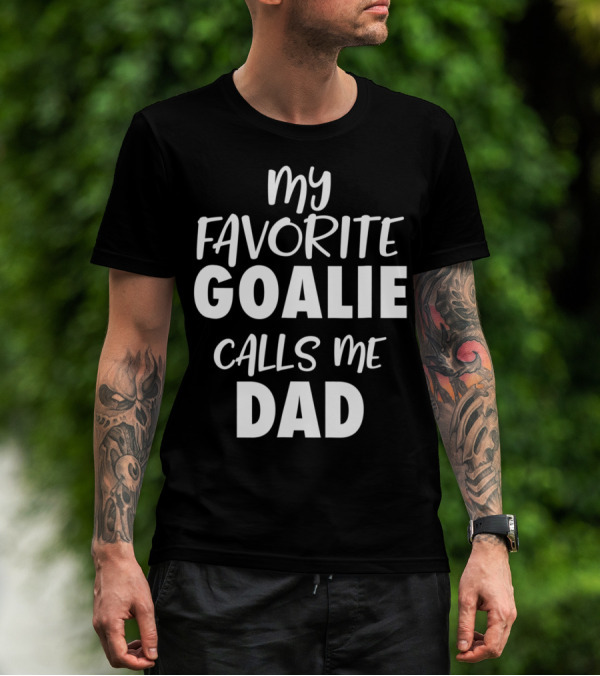 My Favorite Goalie Calls Me Dad T-Shirt