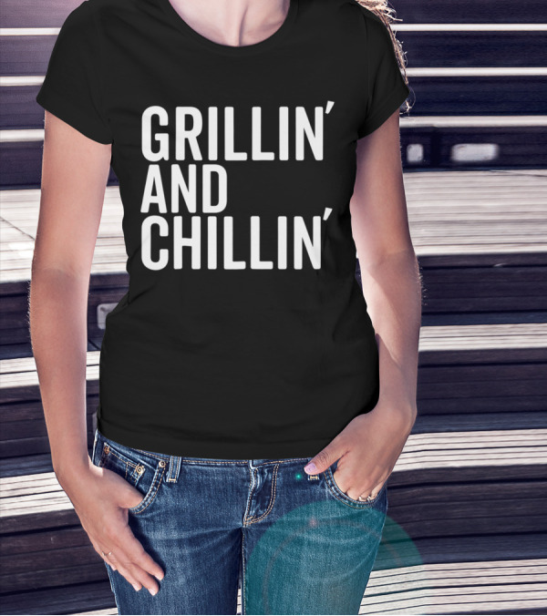 Grillin And Chillin Grillin Chillin T-Shirt