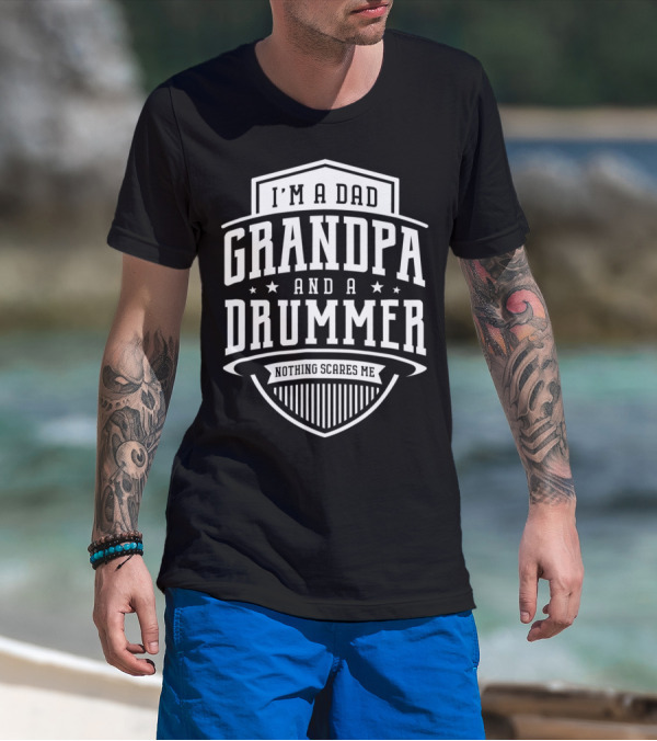 I'm A Dad Grandpa And A Drummer Nothing Scares Me T-Shirt