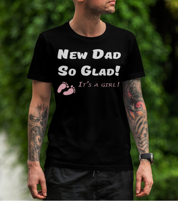 New Dad So Glad It's A Girl Baby Shower T-Shirt
