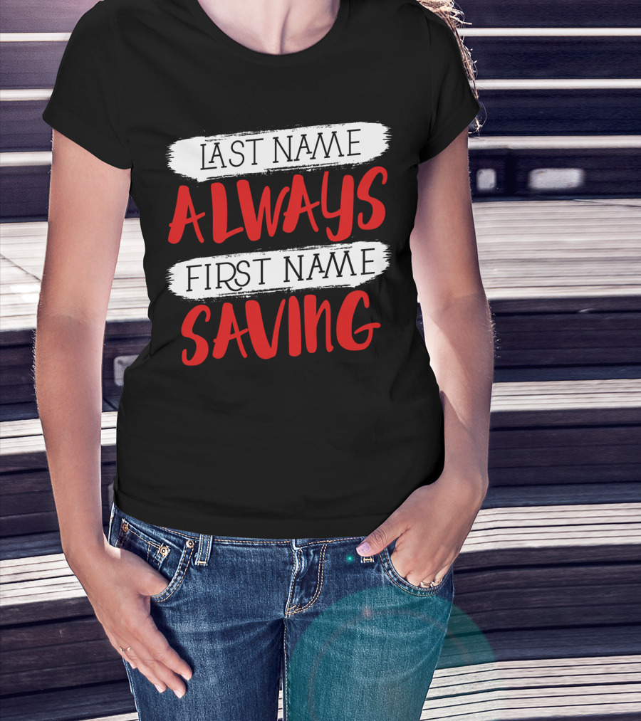 Last Name Always First Name Saving Dad Longsleeve T-Shirt