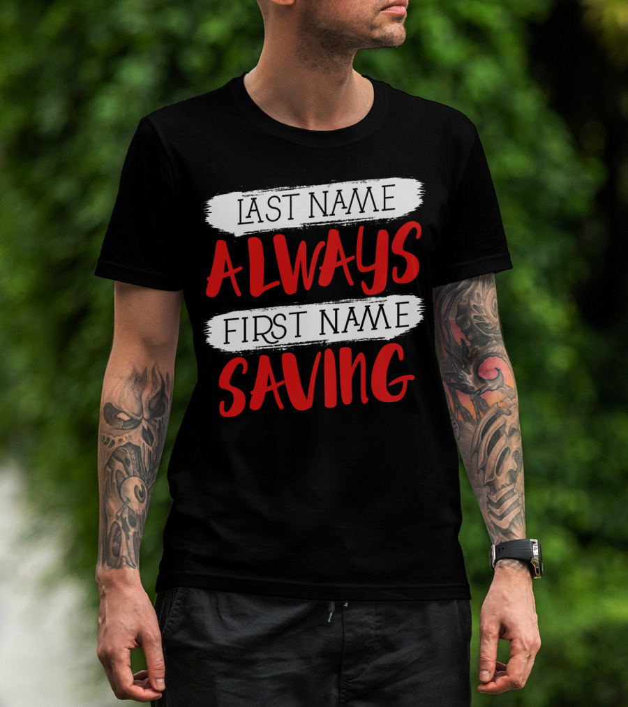 Last Name Always First Name Saving Dad Longsleeve T-Shirt