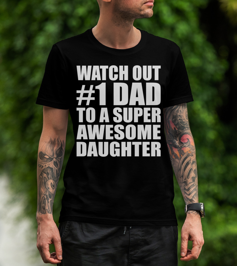 Watch Out #1 Dad To A Super Awesome Daughter T-Shirt