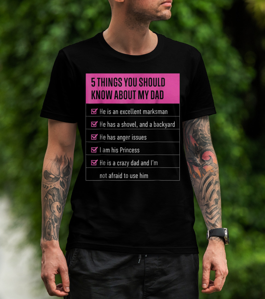 5 Things You Should Know About My Dad Excellent Marksman Shovel Anger Issues Princess Crazy Dad T-Shirt