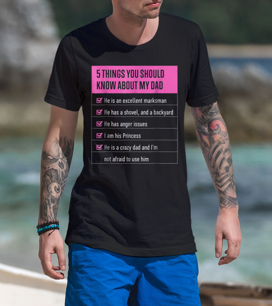 5 Things You Should Know About My Dad Excellent Marksman Shovel Anger Issues Princess Crazy Dad T-Shirt