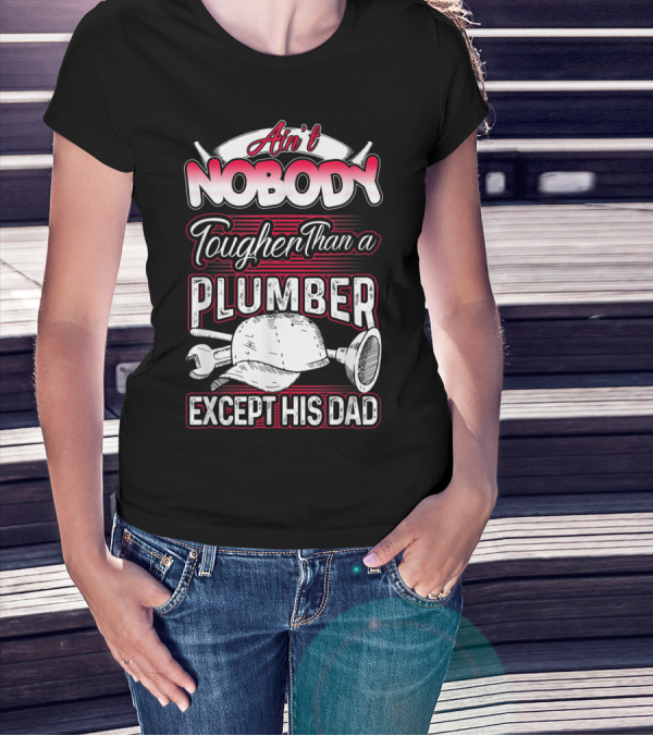 Ain't Nobody Tougher Than A Plumber Except His Dad With Tools And Hard Hat T-Shirt