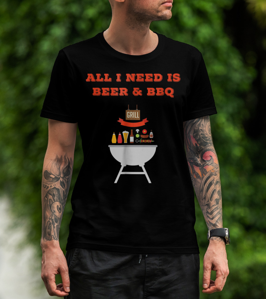 ALL I NEED IS BEER And BBQ Grill Dad Pun T-Shirt