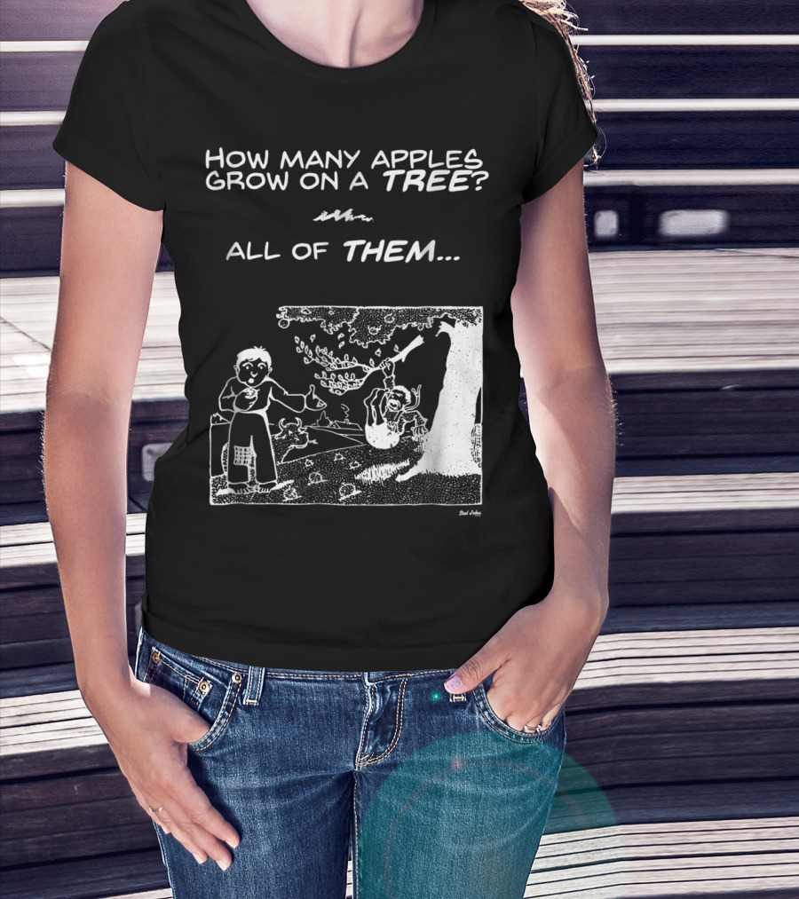 How Many Apples Grow On A Tree All Of Them Apple Tree Apples Comic Joke Humor Dad Pun Jokes T-Shirt