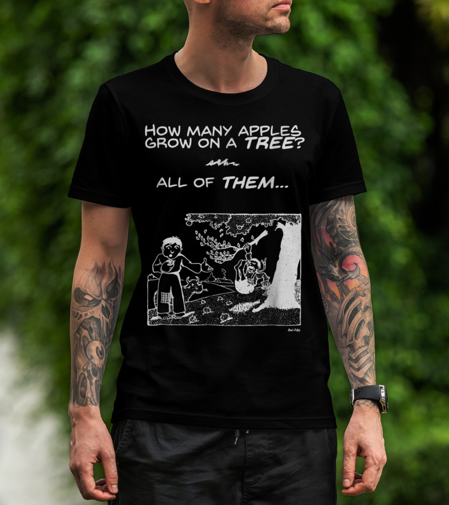 How Many Apples Grow On A Tree All Of Them Apple Tree Apples Comic Joke Humor Dad Pun Jokes T-Shirt