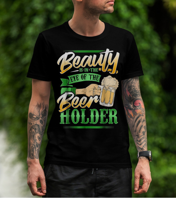 Beauty Is In The Eye Of The Beer Holder T-Shirt