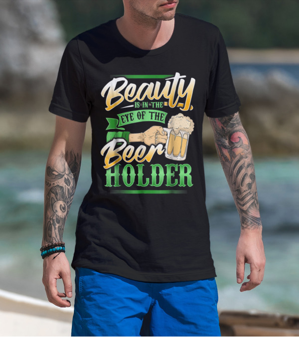 Beauty Is In The Eye Of The Beer Holder T-Shirt