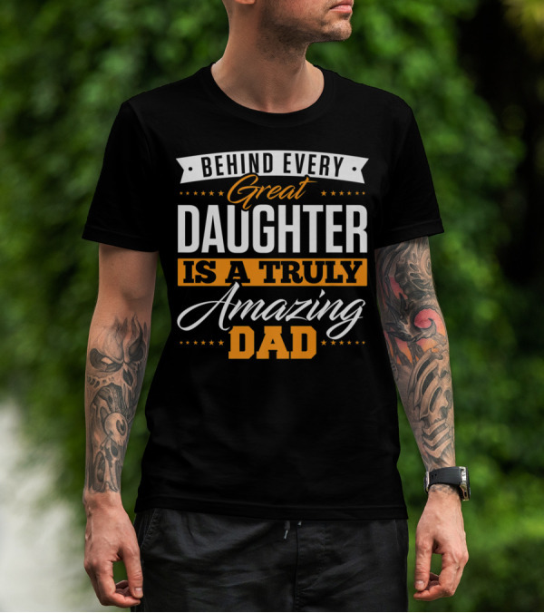 Behind Every Truly Amazing Dad Is A Great Daughter T-Shirt