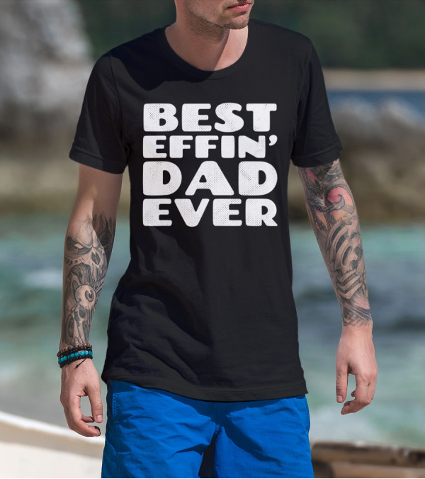 BEST EFFIN DAD EVER T-Shirt