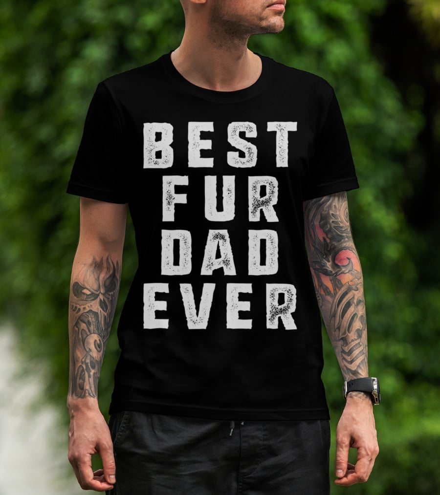 Best Fur Dad Ever Funny Pets Dog Cats Fur Parent T-Shirt