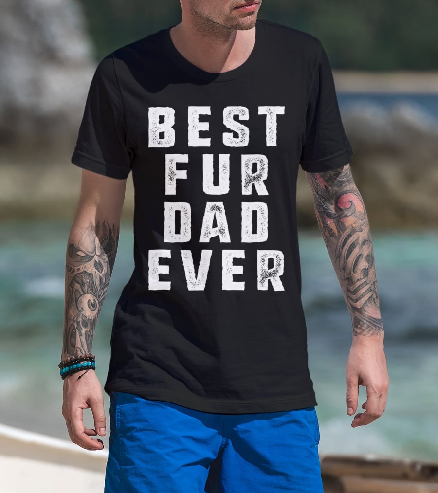 Best Fur Dad Ever Funny Pets Dog Cats Fur Parent T-Shirt
