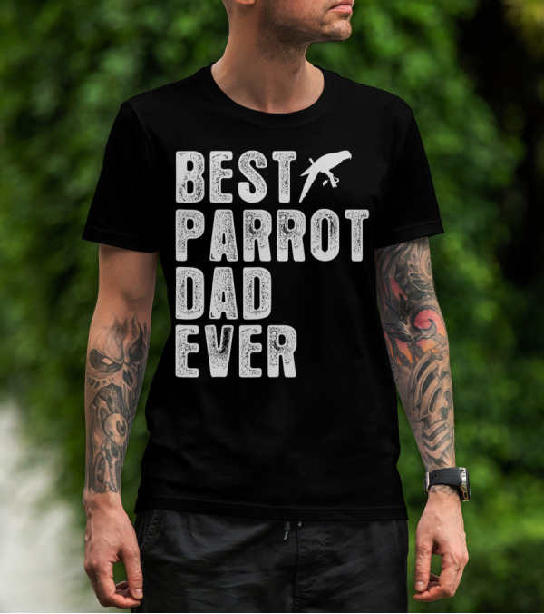 BEST PARROT DAD EVER Bird T-Shirt